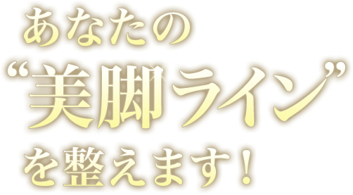 あなたの“美脚ライン”を整えます!